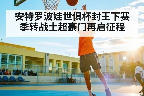 安特罗波娃世俱杯封王下赛季转战土超豪门再启征程